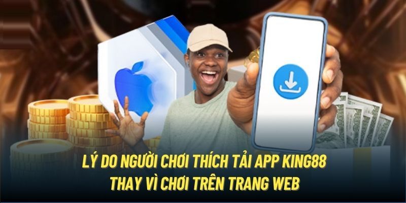 lý do tải app king88